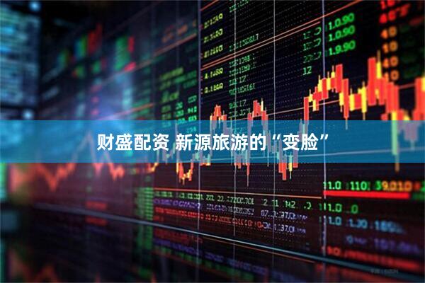 财盛配资 新源旅游的“变脸”